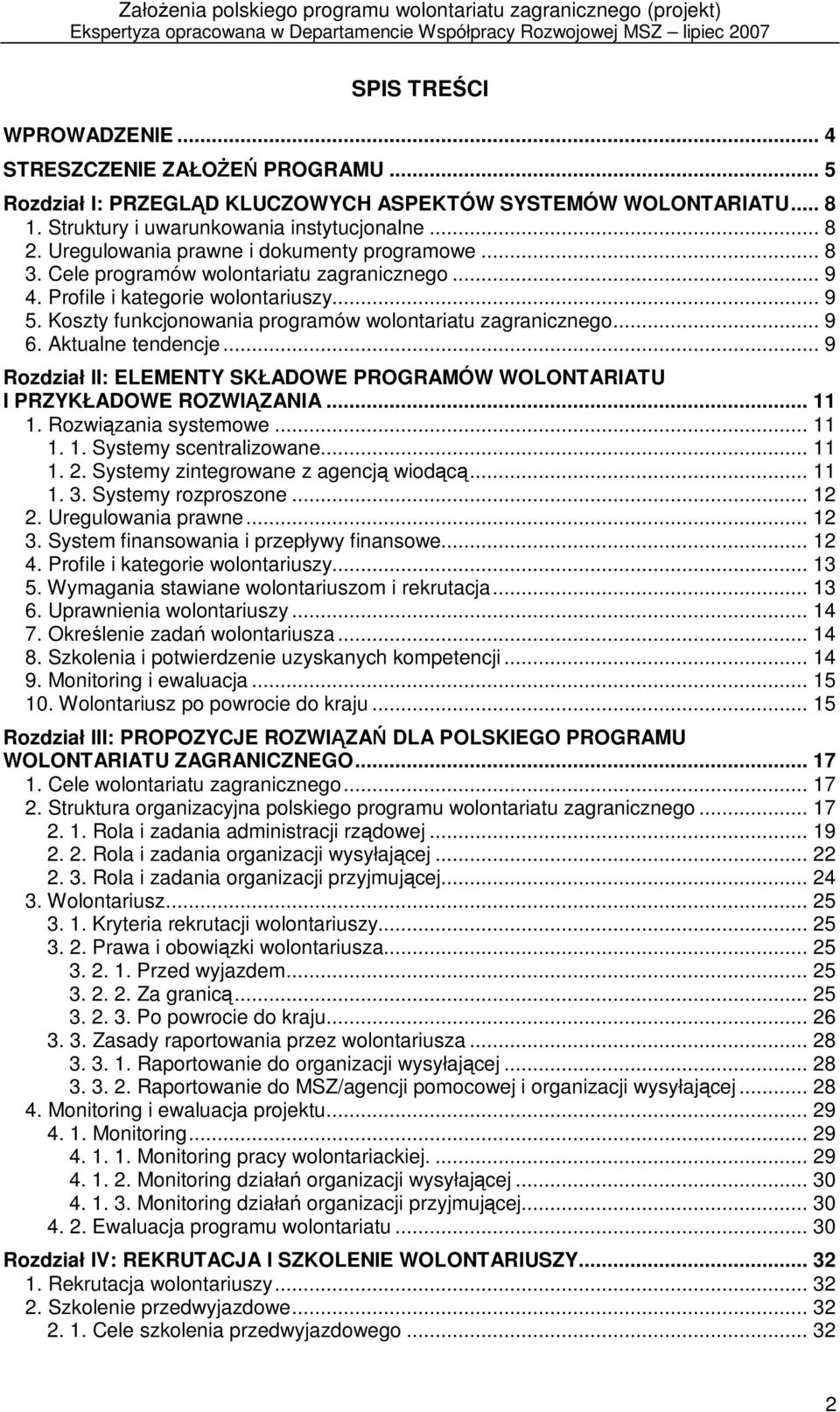 Koszty funkcjonowania programów wolontariatu zagranicznego... 9 6. Aktualne tendencje... 9 Rozdział II: ELEMENTY SKŁADOWE PROGRAMÓW WOLONTARIATU I PRZYKŁADOWE ROZWIĄZANIA... 11 1.