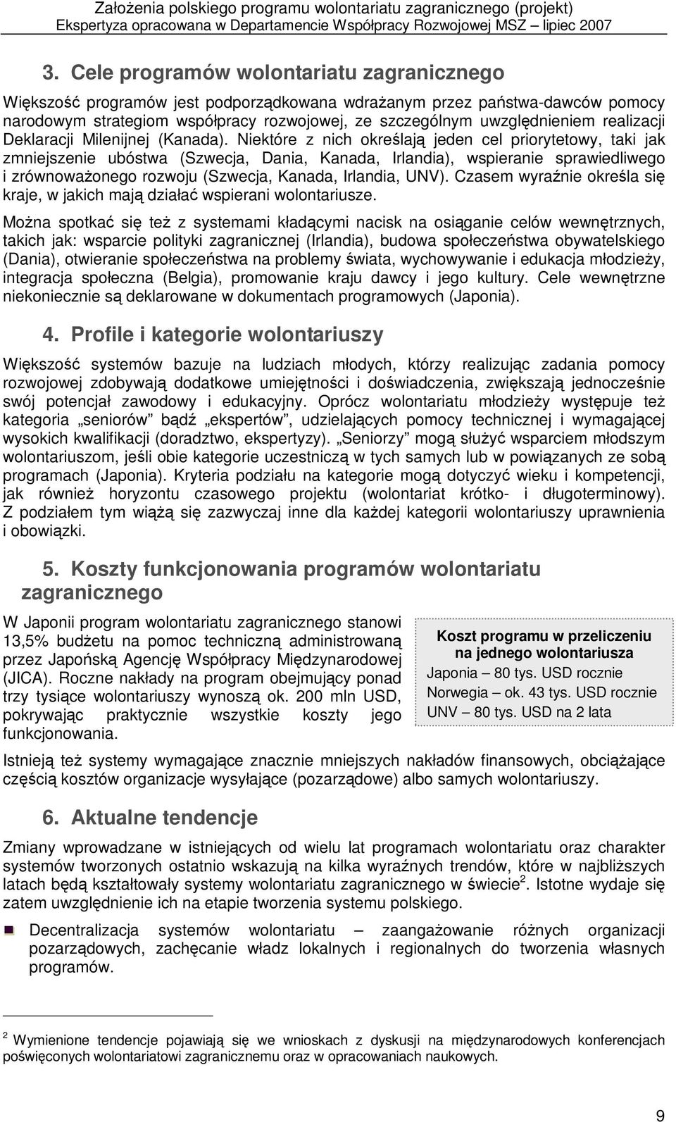 Niektóre z nich określają jeden cel priorytetowy, taki jak zmniejszenie ubóstwa (Szwecja, Dania, Kanada, Irlandia), wspieranie sprawiedliwego i zrównoważonego rozwoju (Szwecja, Kanada, Irlandia, UNV).