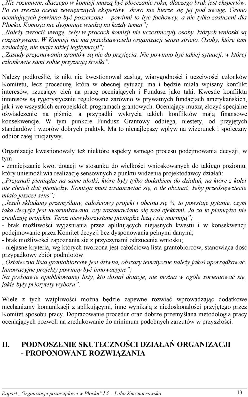 Komisja nie dysponuje wiedzą na każdy temat ; Należy zwrócić uwagę, żeby w pracach komisji nie uczestniczyły osoby, których wnioski są rozpatrywane.