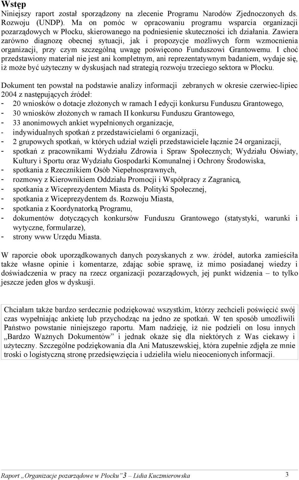 Zawiera zarówno diagnozę obecnej sytuacji, jak i propozycje możliwych form wzmocnienia organizacji, przy czym szczególną uwagę poświęcono Funduszowi Grantowemu.