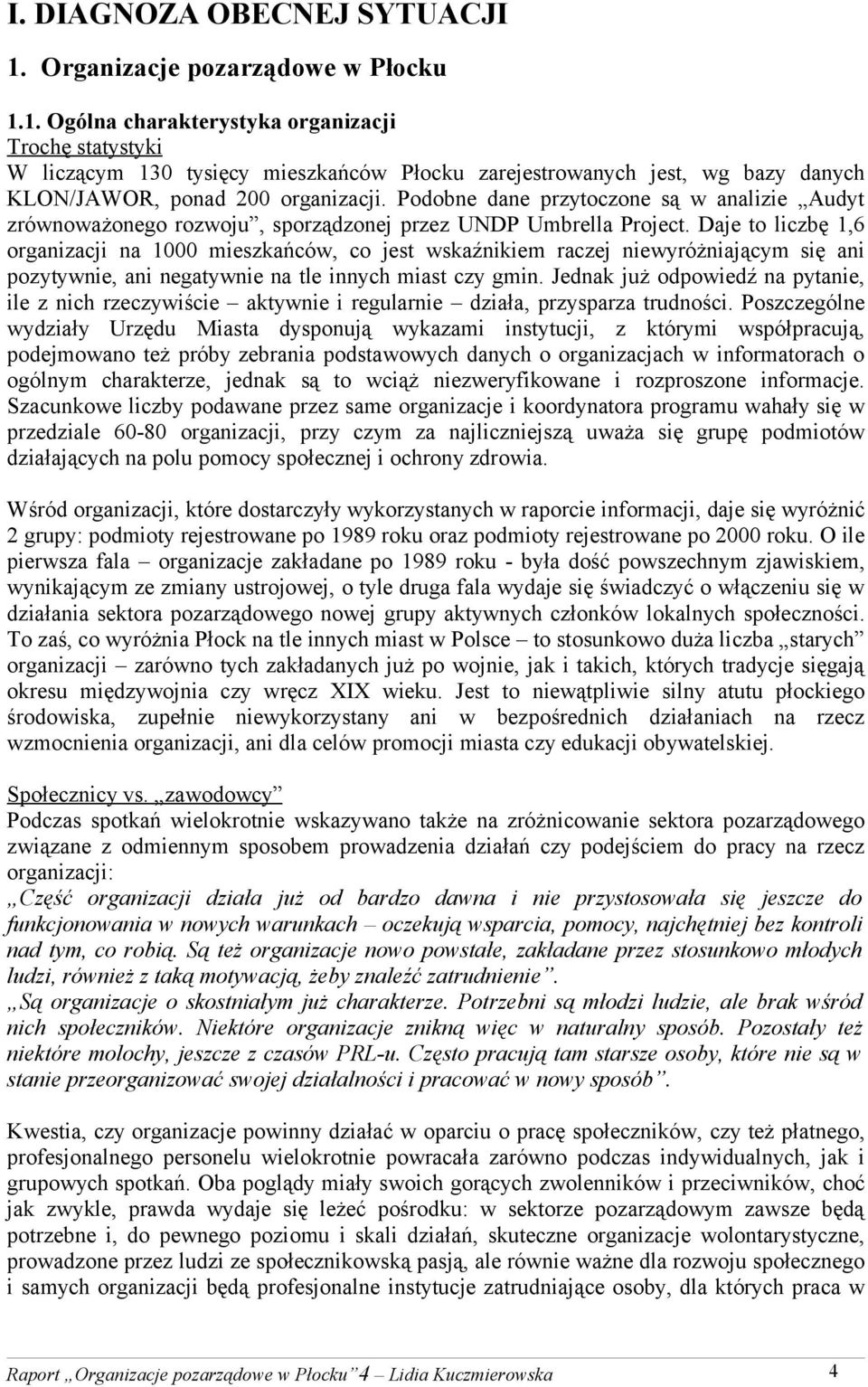 Daje to liczbę 1,6 organizacji na 1000 mieszkańców, co jest wskaźnikiem raczej niewyróżniającym się ani pozytywnie, ani negatywnie na tle innych miast czy gmin.