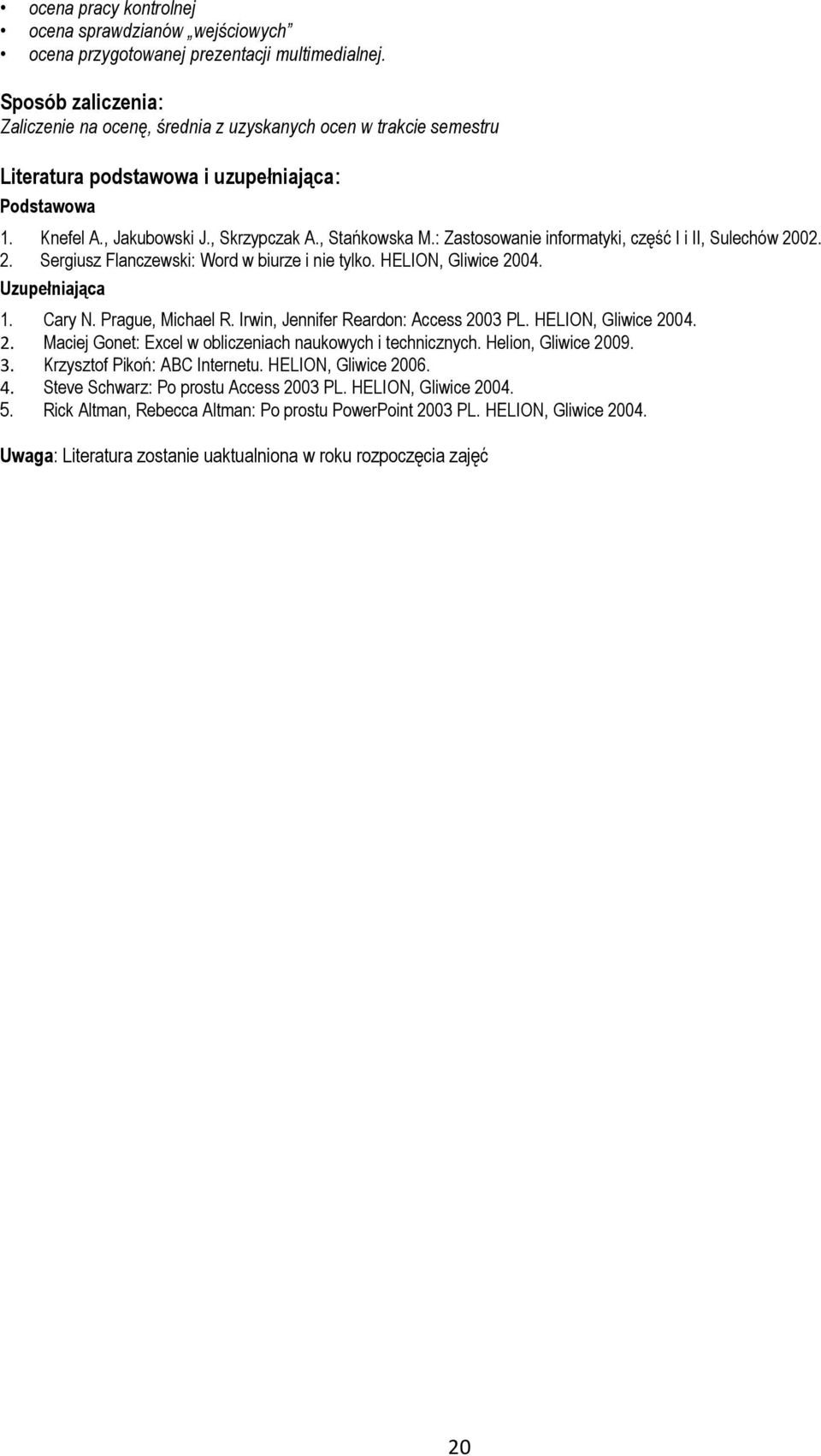 : Zastosowanie informatyki, część I i II, Sulechów 2002. 2. Sergiusz Flanczewski: Word w biurze i nie tylko. HELION, Gliwice 2004. Uzupełniająca 1. Cary N. Prague, Michael R.