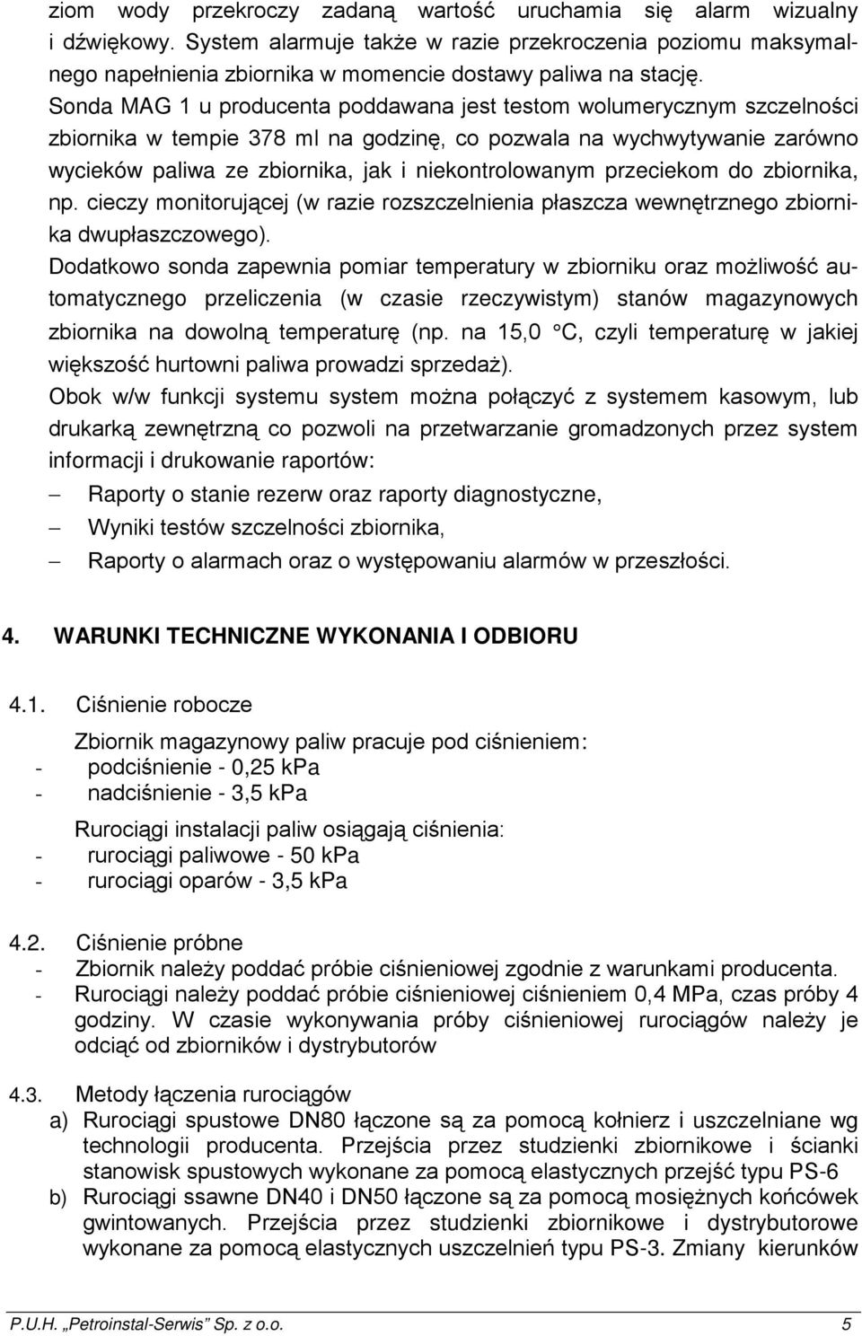 Sonda MAG 1 u producenta poddawana jest testom wolumerycznym szczelności zbiornika w tempie 378 ml na godzinę, co pozwala na wychwytywanie zarówno wycieków paliwa ze zbiornika, jak i niekontrolowanym