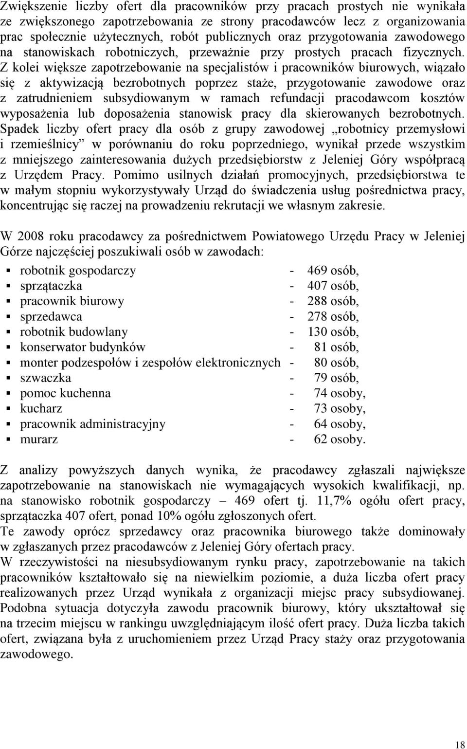 Z kolei większe zapotrzebowanie na specjalistów i pracowników biurowych, wiązało się z aktywizacją bezrobotnych poprzez staże, przygotowanie zawodowe oraz z zatrudnieniem subsydiowanym w ramach