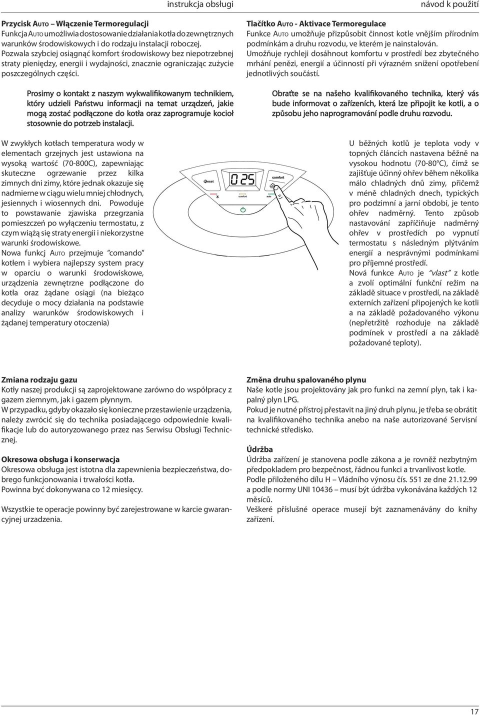 Prosimy o kontakt z naszym wykwalifikowanym technikiem, który udzieli Państwu informacji na temat urządzeń, jakie mogą zostać podłączone do kotła oraz zaprogramuje kocioł stosownie do potrzeb