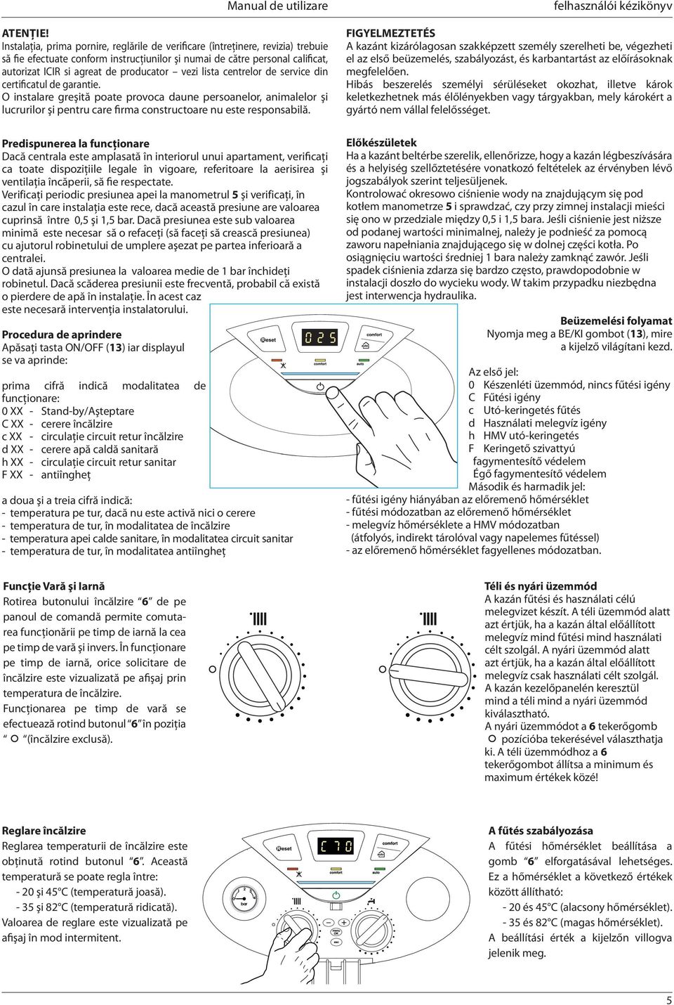 vezi lista centrelor de service din certificatul de garantie. O instalare greşită poate provoca daune persoanelor, animalelor şi lucrurilor şi pentru care firma constructoare nu este responsabilă.