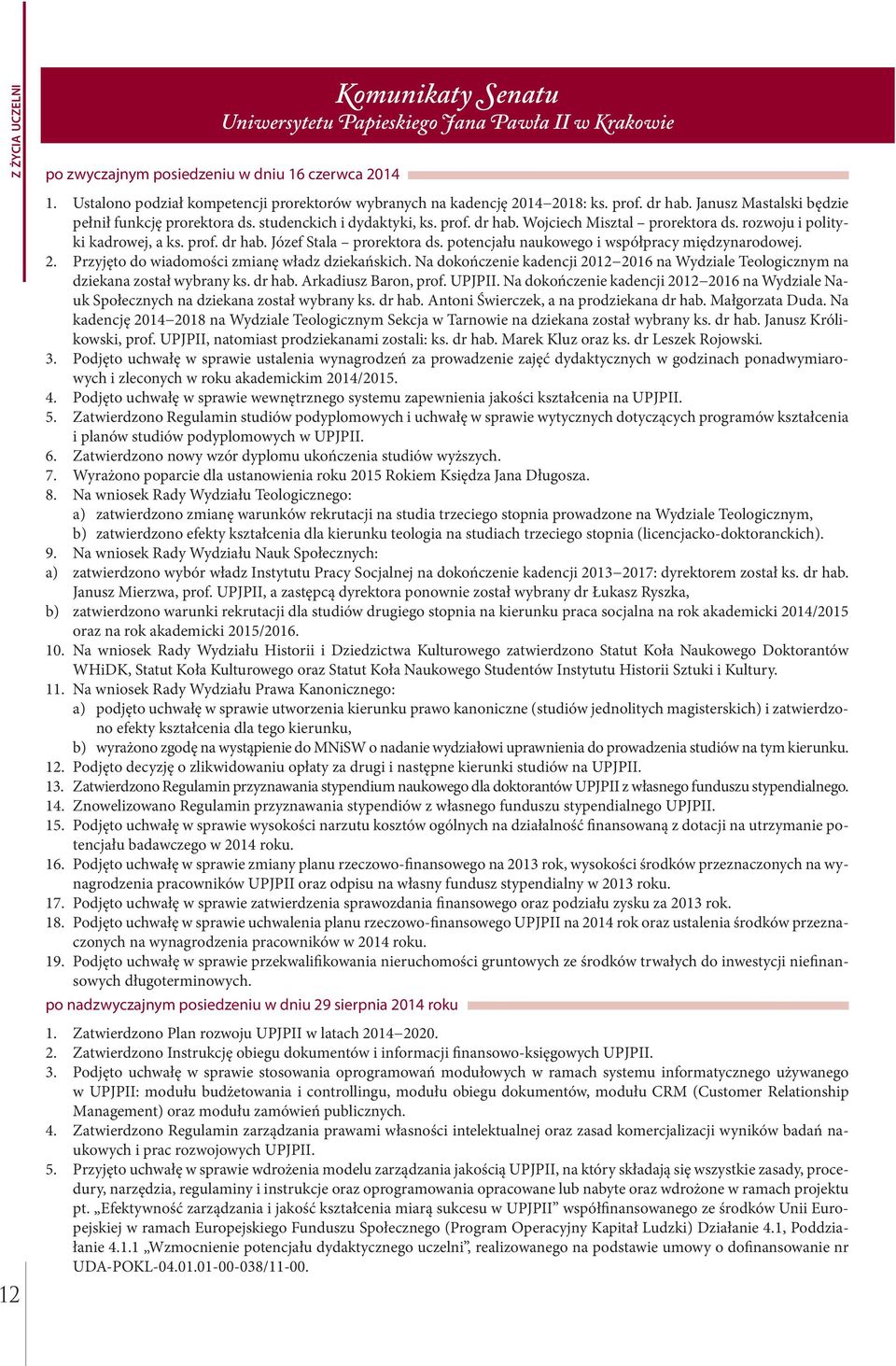 rozwoju i polityki kadrowej, a ks. prof. dr hab. Józef Stala prorektora ds. potencjału naukowego i współpracy międzynarodowej. 2. Przyjęto do wiadomości zmianę władz dziekańskich.