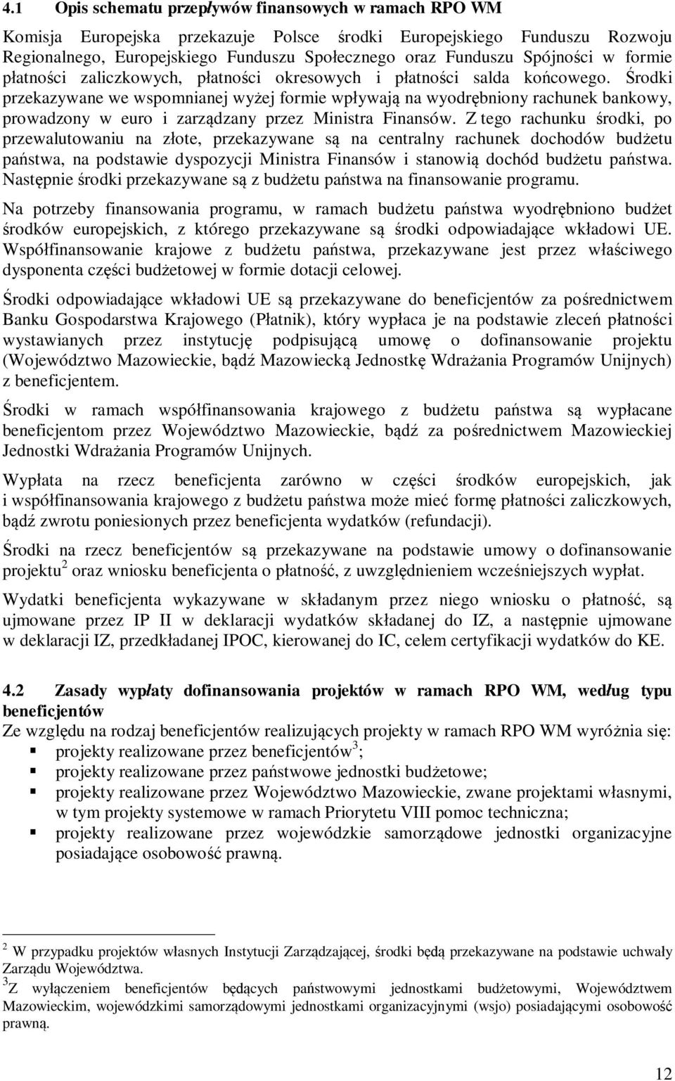 rodki przekazywane we wspomnianej wy ej formie wp ywaj na wyodr bniony rachunek bankowy, prowadzony w euro i zarz dzany przez Ministra Finansów.