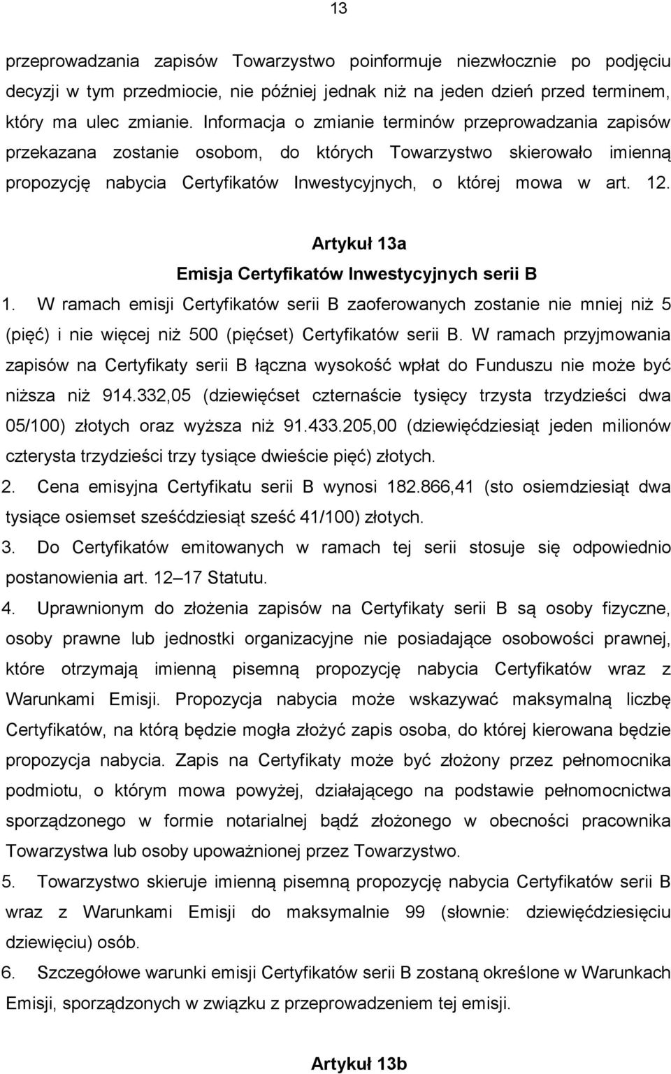 Artykuł 13a Emisja Certyfikatów Inwestycyjnych serii B 1. W ramach emisji Certyfikatów serii B zaoferowanych zostanie nie mniej niż 5 (pięć) i nie więcej niż 500 (pięćset) Certyfikatów serii B.