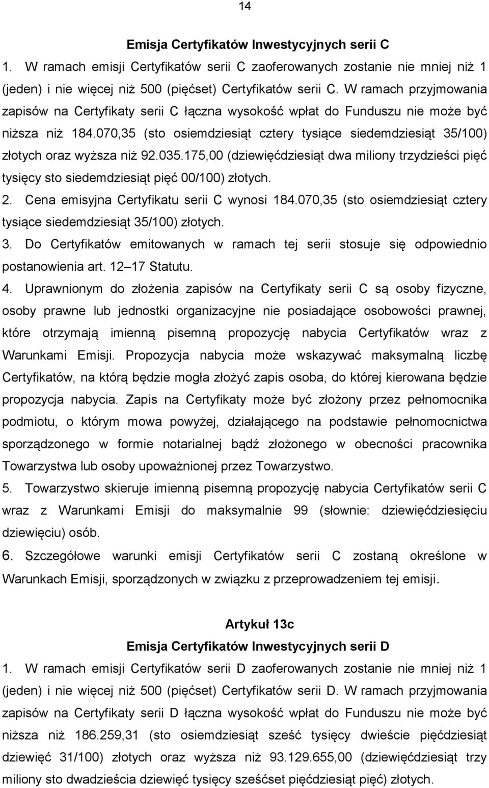 070,35 (sto osiemdziesiąt cztery tysiące siedemdziesiąt 35/100) złotych oraz wyższa niż 92.035.175,00 (dziewięćdziesiąt dwa miliony trzydzieści pięć tysięcy sto siedemdziesiąt pięć 00/100) złotych. 2.