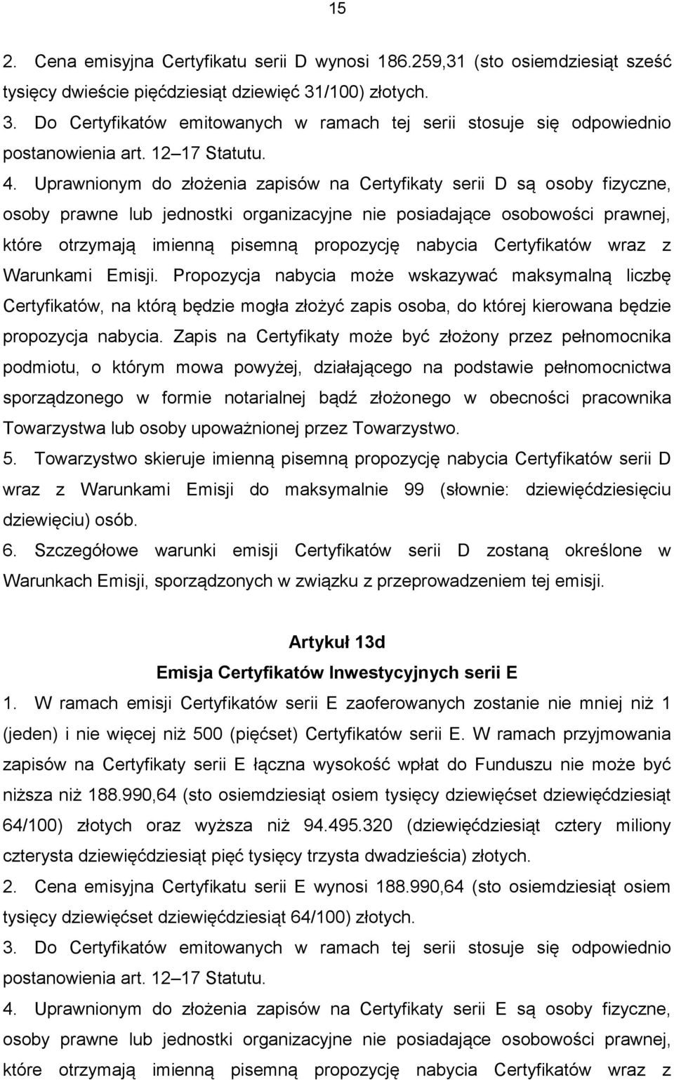 Uprawnionym do złożenia zapisów na Certyfikaty serii D są osoby fizyczne, osoby prawne lub jednostki organizacyjne nie posiadające osobowości prawnej, które otrzymają imienną pisemną propozycję