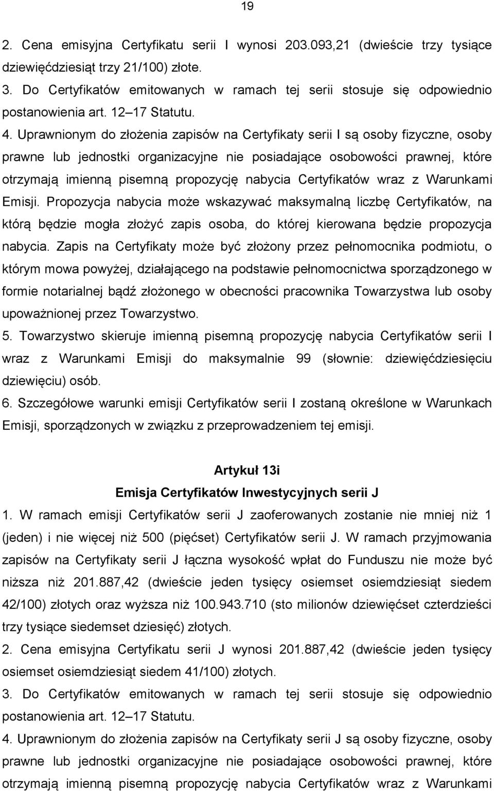 Uprawnionym do złożenia zapisów na Certyfikaty serii I są osoby fizyczne, osoby prawne lub jednostki organizacyjne nie posiadające osobowości prawnej, które otrzymają imienną pisemną propozycję