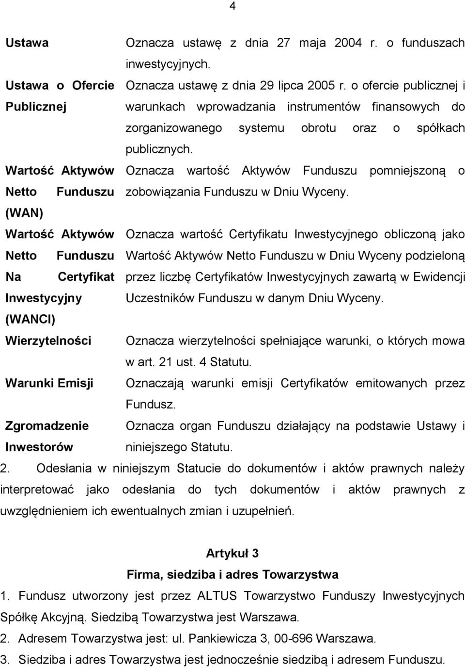 Wartość Aktywów Oznacza wartość Aktywów Funduszu pomniejszoną o Netto Funduszu zobowiązania Funduszu w Dniu Wyceny.