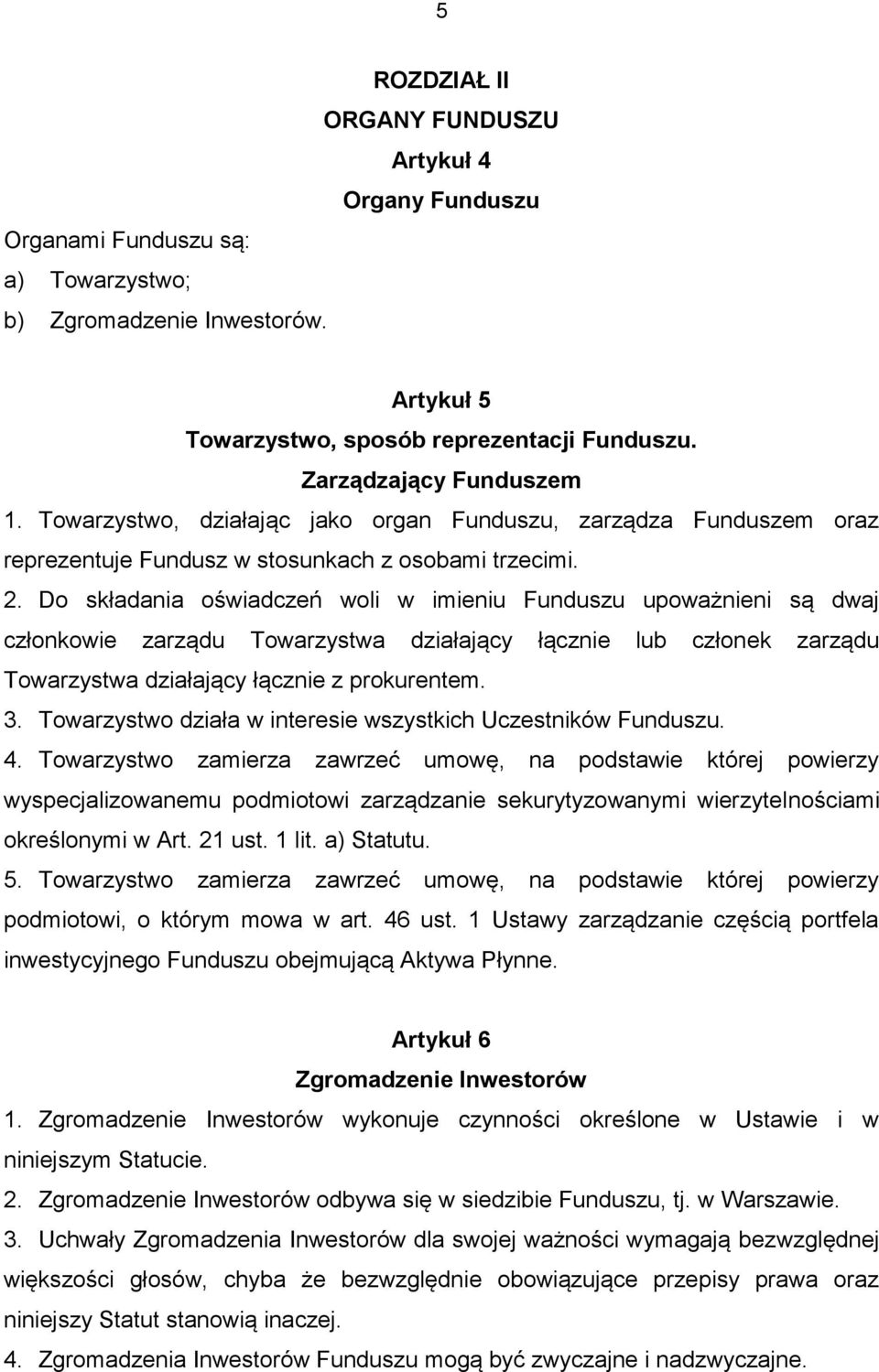 Do składania oświadczeń woli w imieniu Funduszu upoważnieni są dwaj członkowie zarządu Towarzystwa działający łącznie lub członek zarządu Towarzystwa działający łącznie z prokurentem. 3.