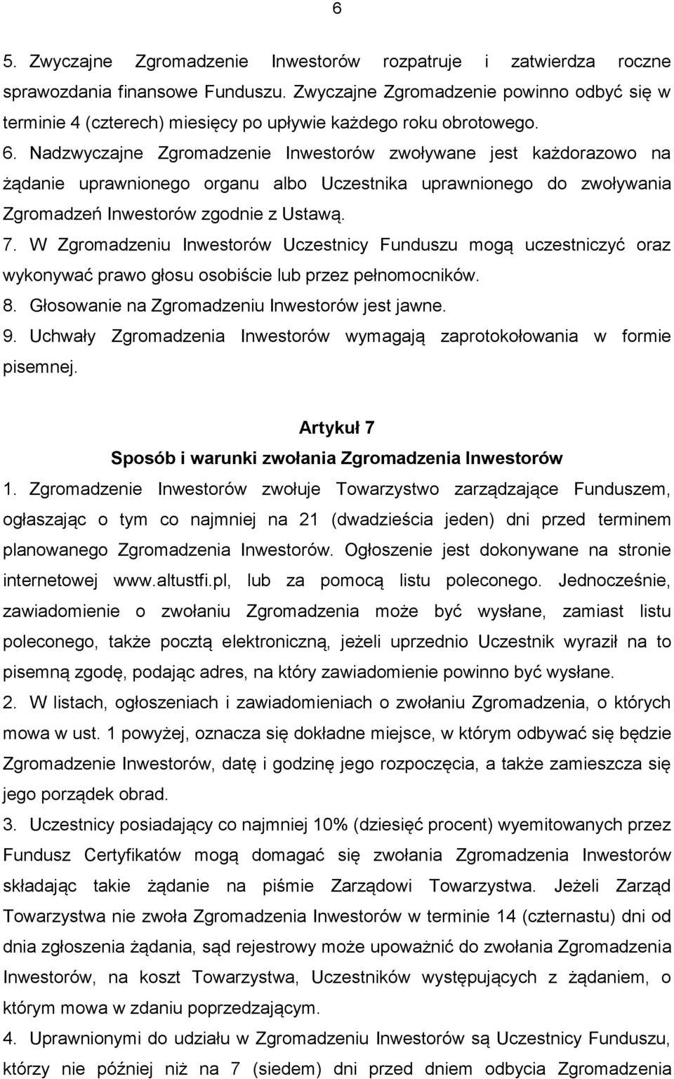 Nadzwyczajne Zgromadzenie Inwestorów zwoływane jest każdorazowo na żądanie uprawnionego organu albo Uczestnika uprawnionego do zwoływania Zgromadzeń Inwestorów zgodnie z Ustawą. 7.