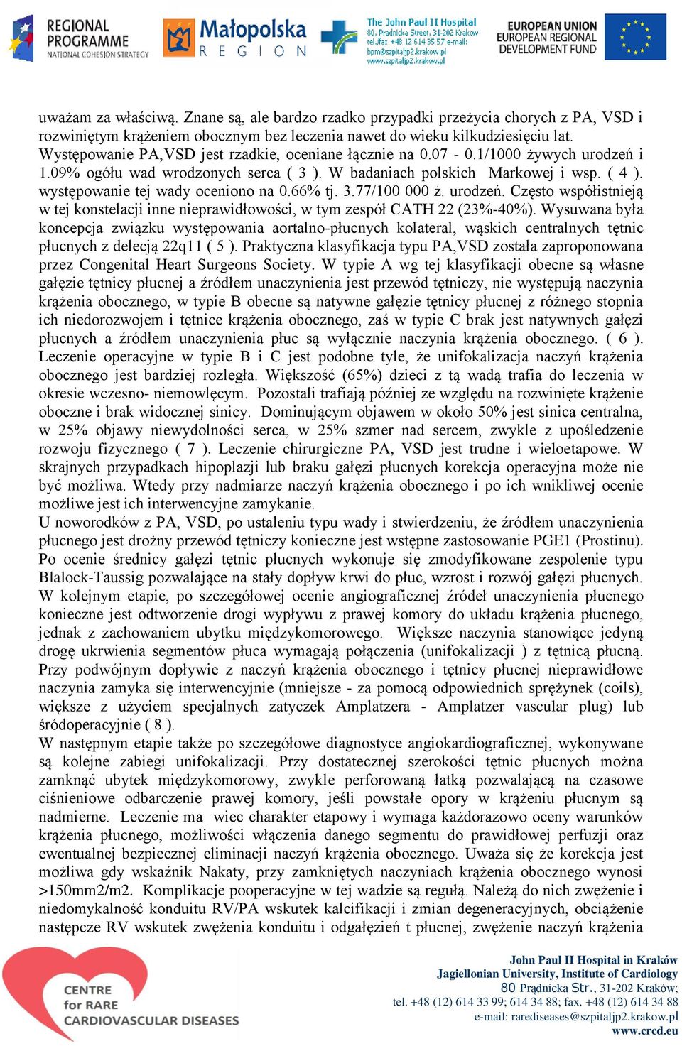 występowanie tej wady oceniono na 0.66% tj. 3.77/100 000 ż. urodzeń. Często współistnieją w tej konstelacji inne nieprawidłowości, w tym zespół CATH 22 (23%-40%).