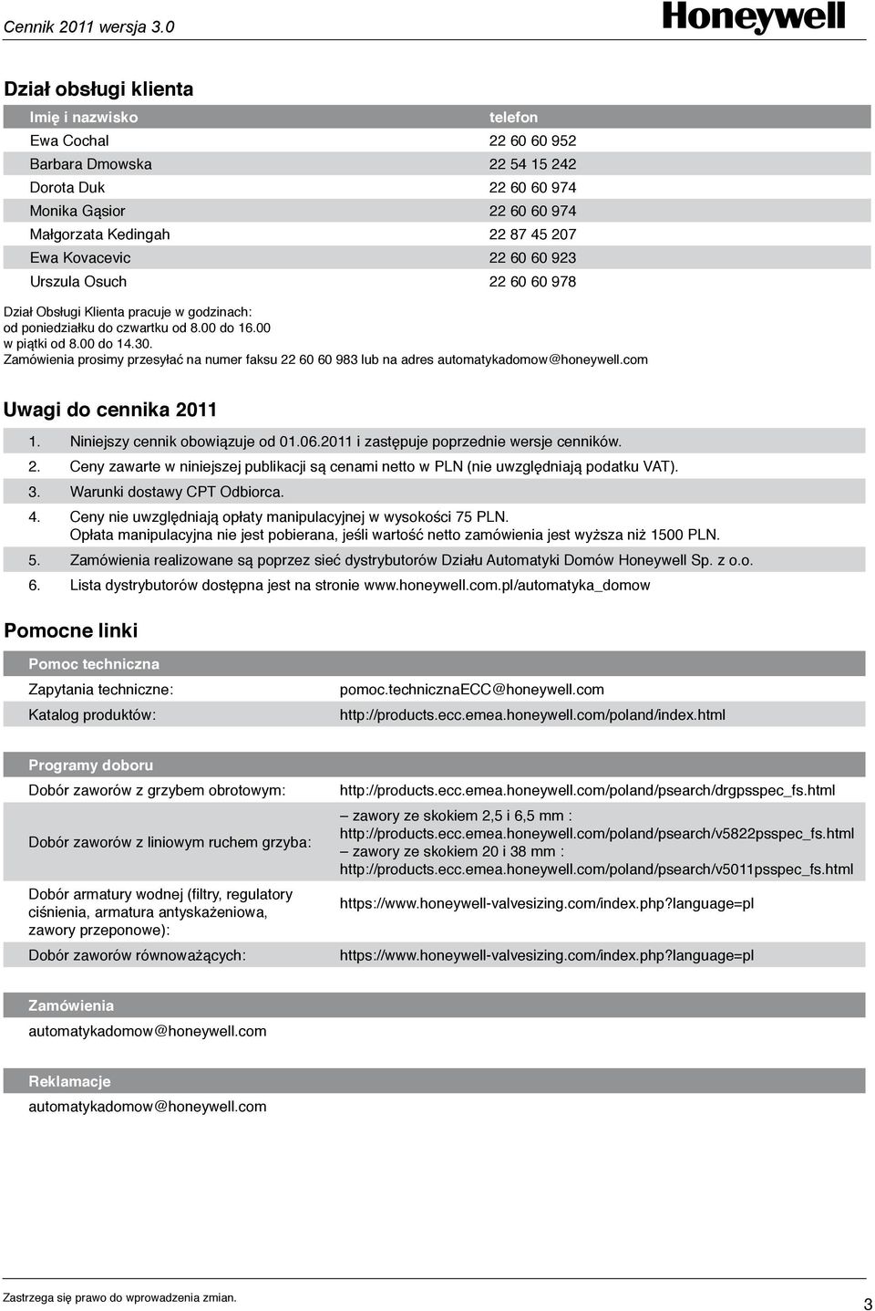 Zamówienia prosimy przesyłać na numer faksu 22 60 60 983 lub na adres automatykadomow@honeywell.com Uwagi do cennika 2011 1. Niniejszy cennik obowiązuje od 01.06.