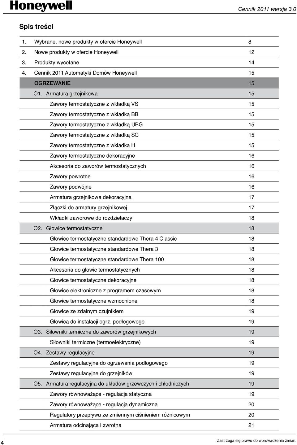 z wkładką H 15 Zawory termostatyczne dekoracyjne 16 Akcesoria do zaworów termostatycznych 16 Zawory powrotne 16 Zawory podwójne 16 Armatura grzejnikowa dekoracyjna 17 Złączki do armatury grzejnikowej