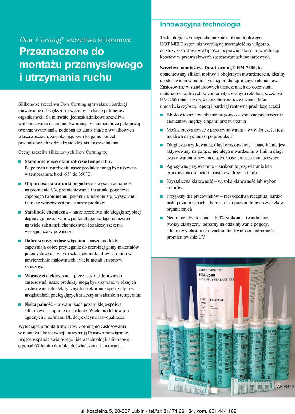 Są to trwałe, jednoskładnikowe szczeliwa wulkanizowane na zimno, twardnieją w temperaturze pokojowej tworząc wytrzymałą, podobną do gumy masę o wyjątkowych właściwościach, zaspokajając szeroką gamę