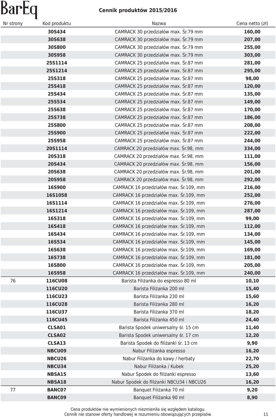 Śr.87 mm 135,00 25S534 CAMRACK 25 przedziałów max. Śr.87 mm 149,00 25S638 CAMRACK 25 przedziałów max. Śr.87 mm 170,00 25S738 CAMRACK 25 przedziałów max. Śr.87 mm 186,00 25S800 CAMRACK 25 przedziałów max.