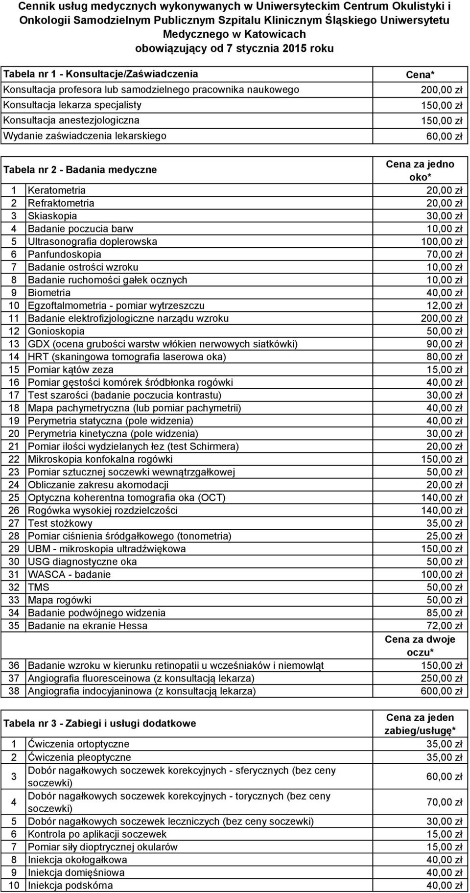 lekarskiego Cena* 200,00 zł 60,00 zł Tabela nr 2 - Badania medyczne Cena za jedno oko* 1 Keratometria 20,00 zł 2 Refraktometria 20,00 zł 3 Skiaskopia 30,00 zł 4 Badanie poczucia barw 10,00 zł 5