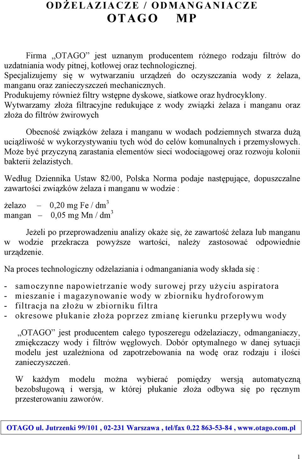 Wytwarzamy złoża filtracyjne redukujące z wody związki żelaza i manganu oraz złoża do filtrów żwirowych Obecność związków żelaza i manganu w wodach podziemnych stwarza dużą uciążliwość w