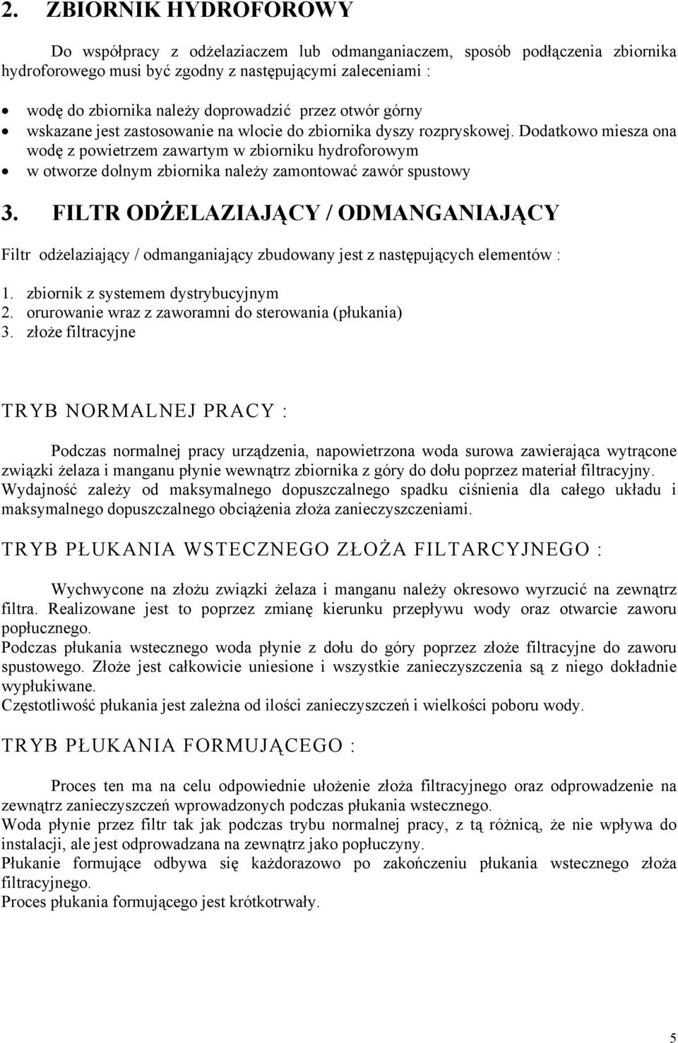 Dodatkowo miesza ona wodę z powietrzem zawartym w zbiorniku hydroforowym w otworze dolnym zbiornika należy zamontować zawór spustowy 3.