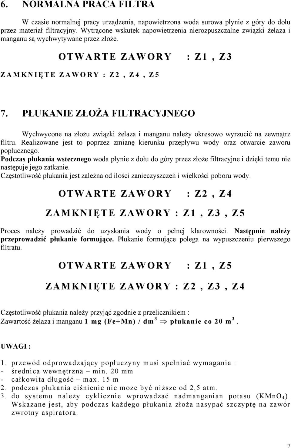 PŁUKANIE ZŁOŻA FILTRACYJNEGO Wychwycone na złożu związki żelaza i manganu należy okresowo wyrzucić na zewnątrz filtru.