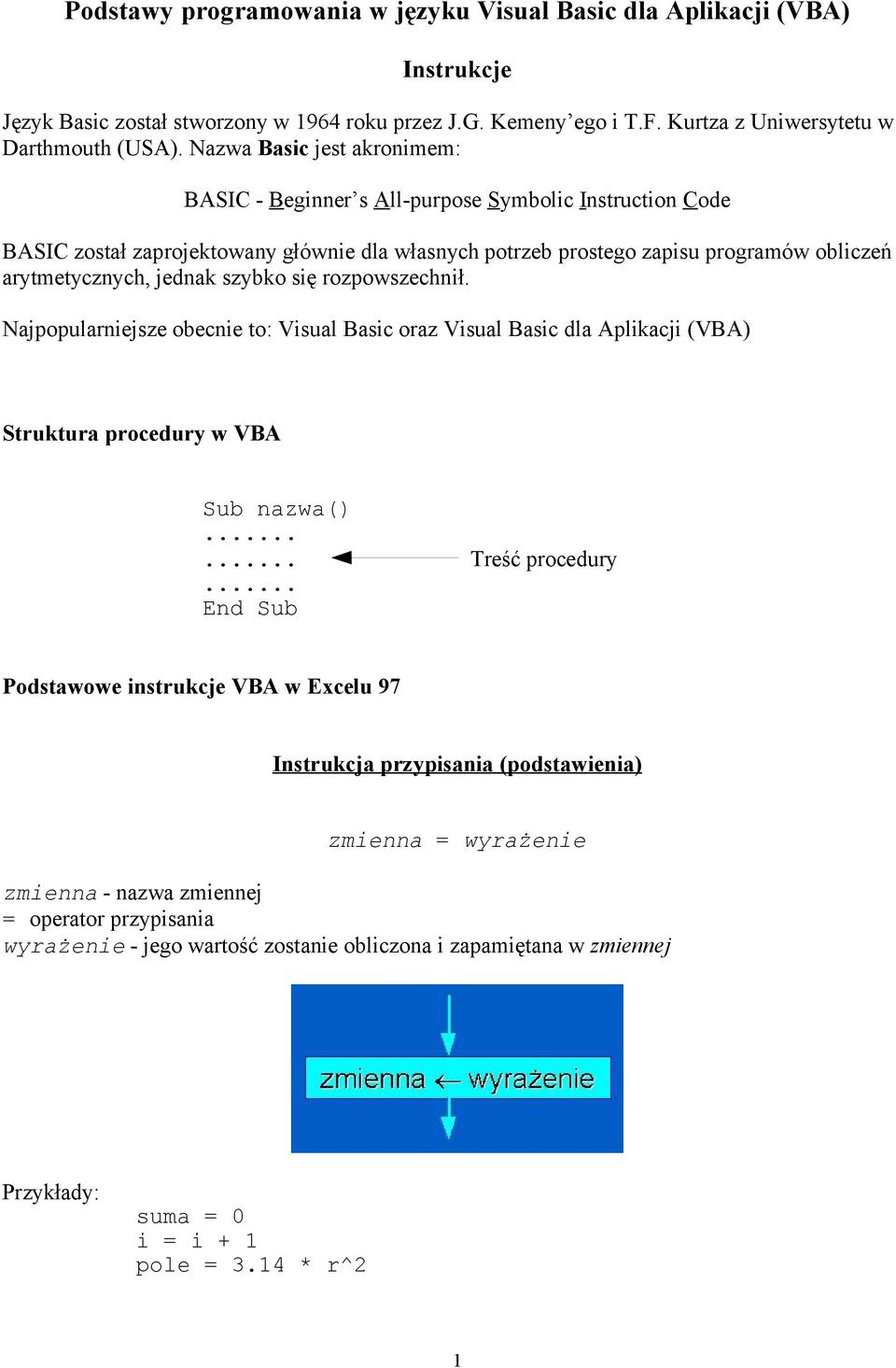 szybko się rozpowszechnił. Najpopularniejsze obecnie to: Visual Basic oraz Visual Basic dla Aplikacji (VBA) Struktura procedury w VBA Sub nazwa()...... Treść procedury.