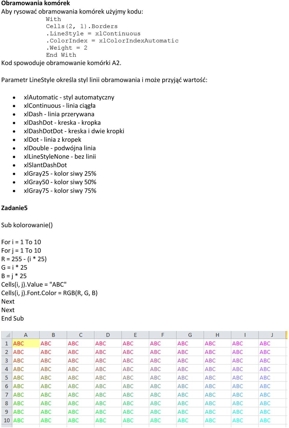 Parametr LineStyle określa styl linii obramowania i może przyjąć wartość: xlautomatic - styl automatyczny xlcontinuous - linia ciągła xldash - linia przerywana xldashdot - kreska - kropka