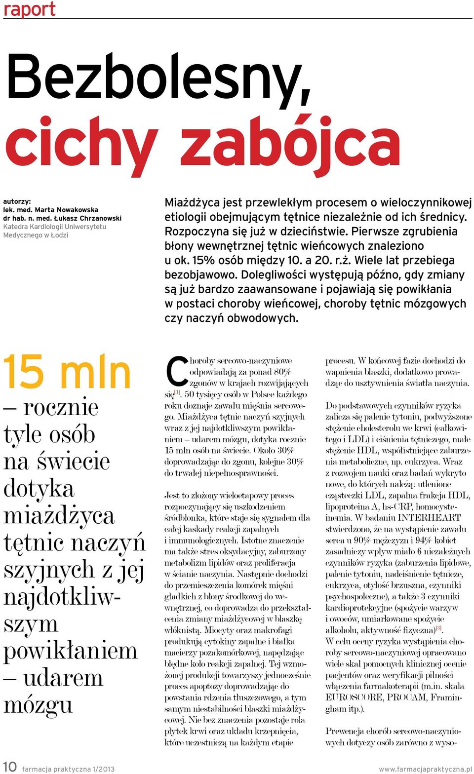 Łukasz Chrzanowski Katedra Kardiologii Uniwersytetu Medycznego w Łodzi Miażdżyca jest przewlekłym procesem o wieloczynnikowej etiologii obejmującym tętnice niezależnie od ich średnicy.