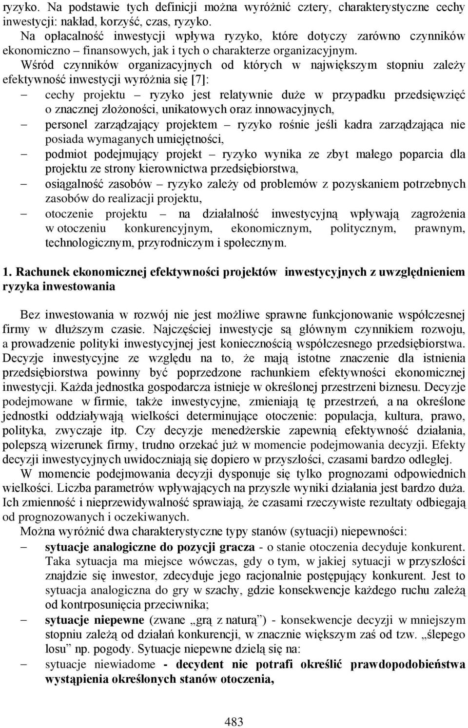 Wśród czynników organizacyjnych od których w największym stopniu zależy efektywność inwestycji wyróżnia się [7]: cechy projektu ryzyko jest relatywnie duże w przypadku przedsięwzięć o znacznej