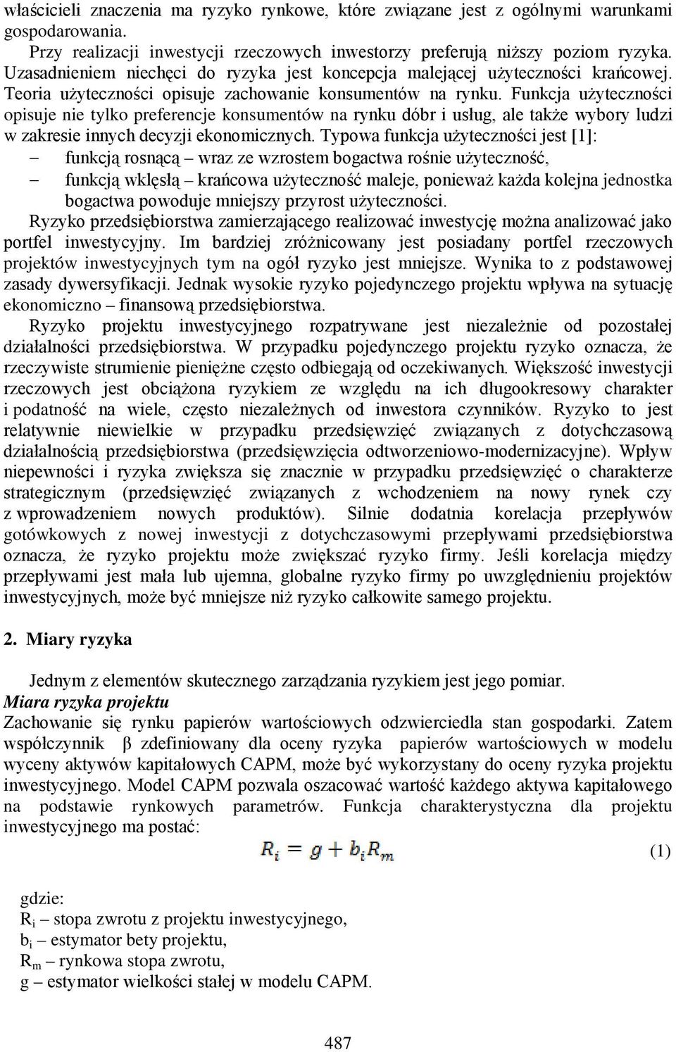 Funkcja użyteczności opisuje nie tylko preferencje konsumentów na rynku dóbr i usług, ale także wybory ludzi w zakresie innych decyzji ekonomicznych.