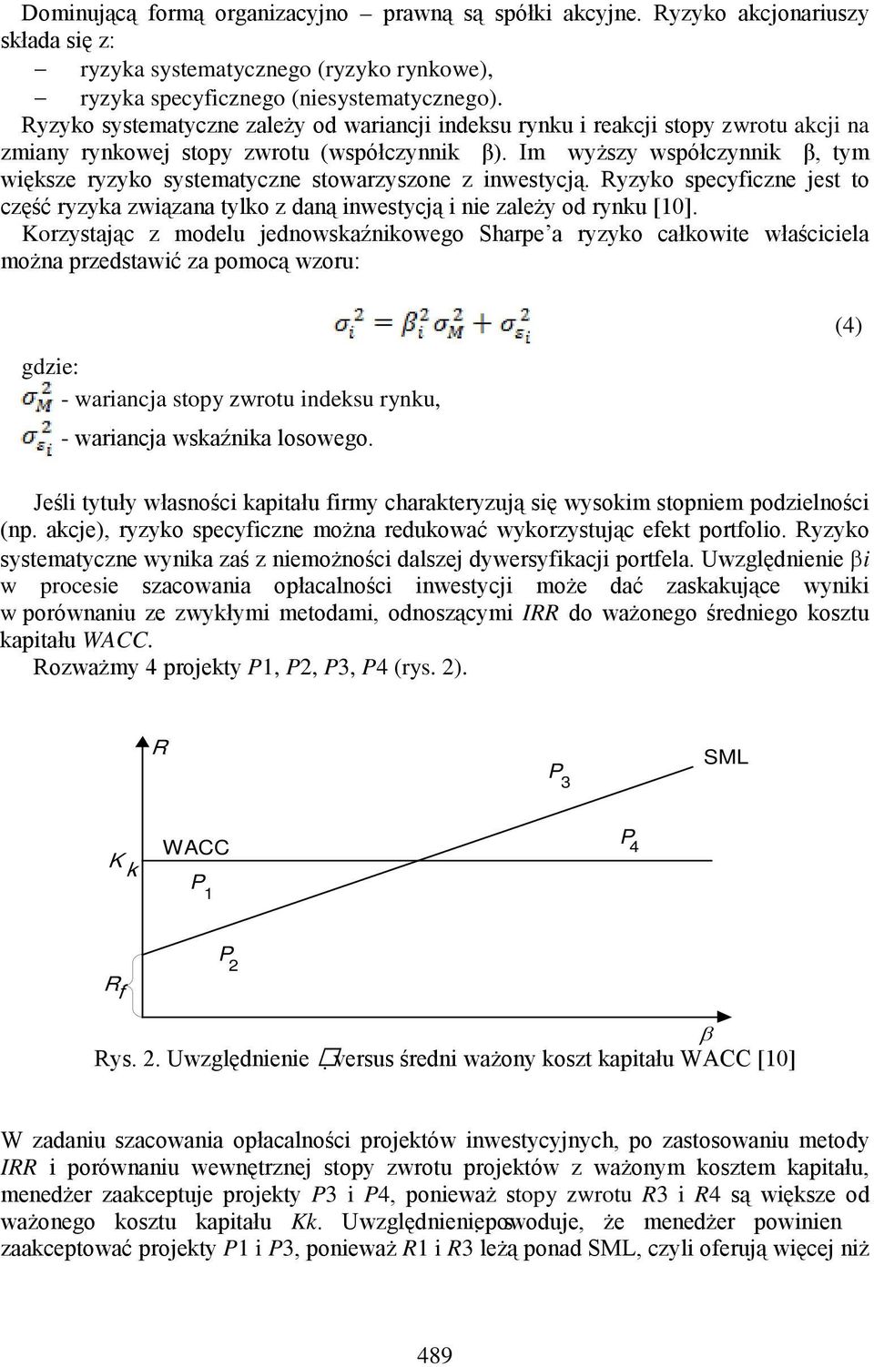 Im wyższy współczynnik β, tym większe ryzyko systematyczne stowarzyszone z inwestycją. Ryzyko specyficzne jest to część ryzyka związana tylko z daną inwestycją i nie zależy od rynku [10].