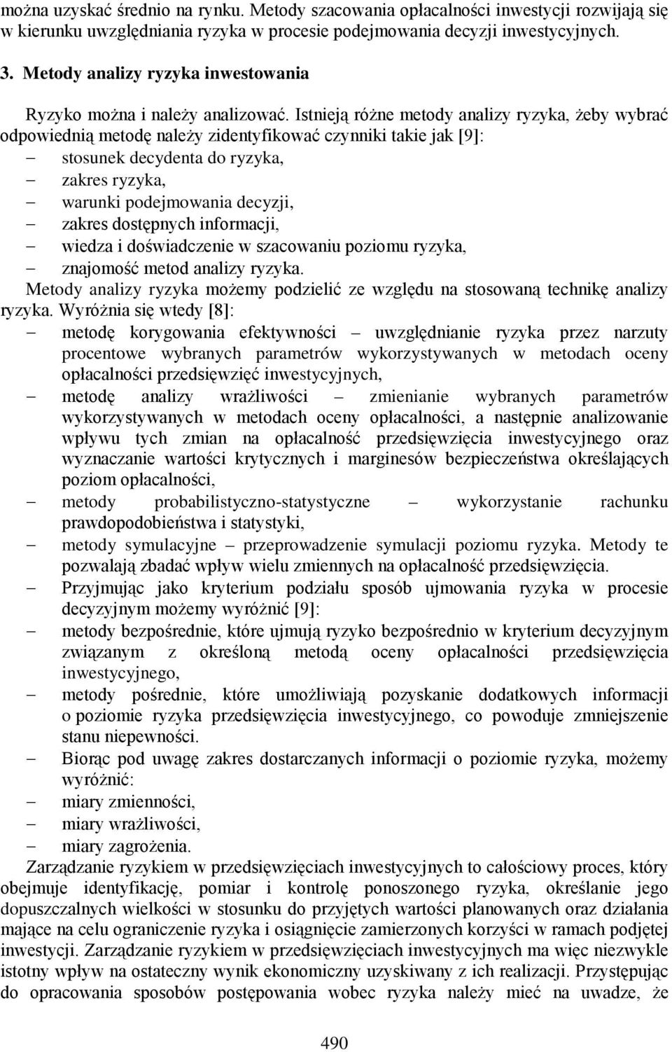 Istnieją różne metody analizy ryzyka, żeby wybrać odpowiednią metodę należy zidentyfikować czynniki takie jak [9]: stosunek decydenta do ryzyka, zakres ryzyka, warunki podejmowania decyzji, zakres