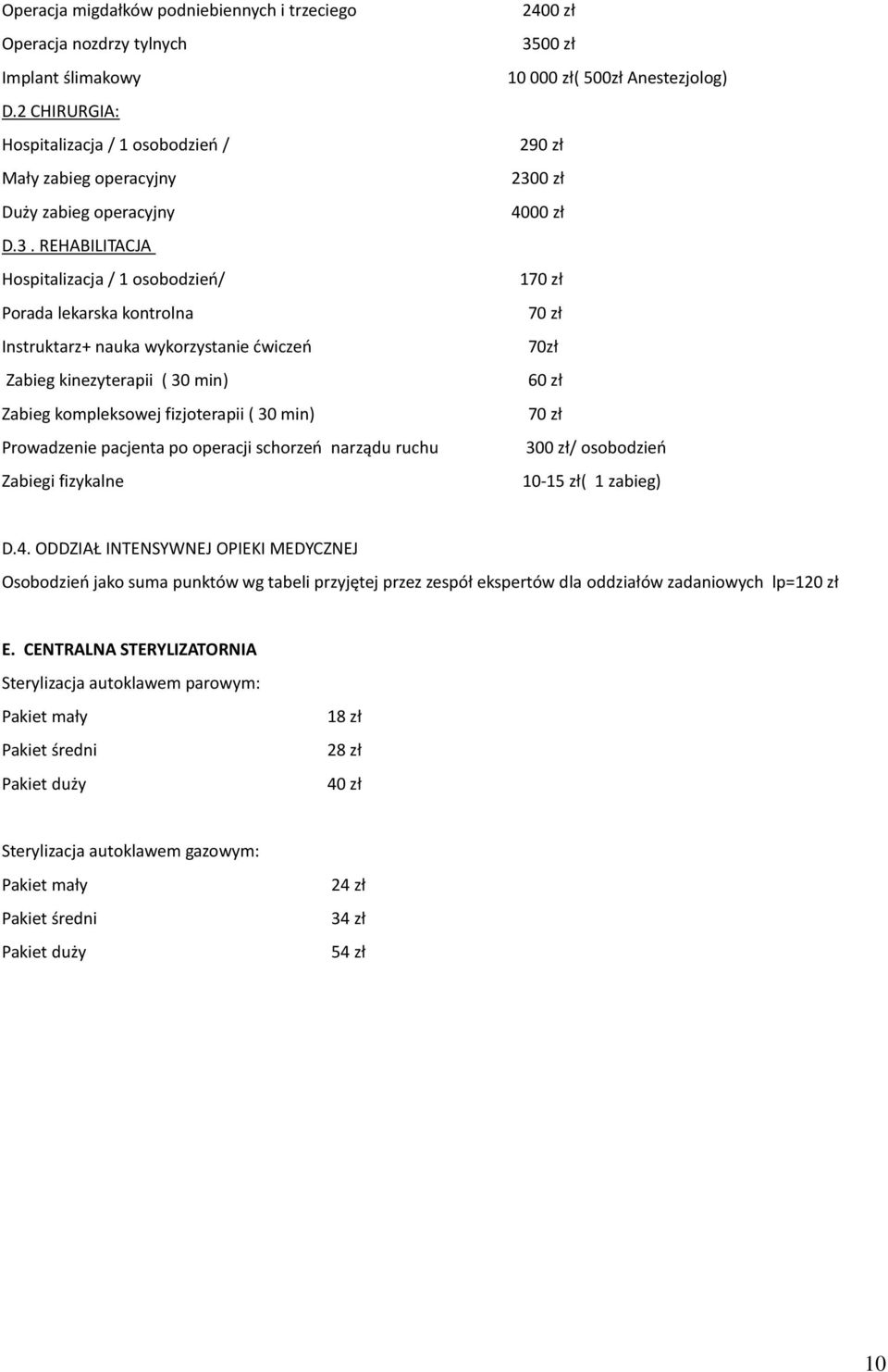 pacjenta po operacji schorzeń narządu ruchu Zabiegi fizykalne 2400 zł 3500 zł 10 000 zł( 500zł Anestezjolog) 290 zł 2300 zł 4000 zł 170 zł 70 zł 70zł 60 zł 70 zł 300 zł/ osobodzień 10-15 zł( 1