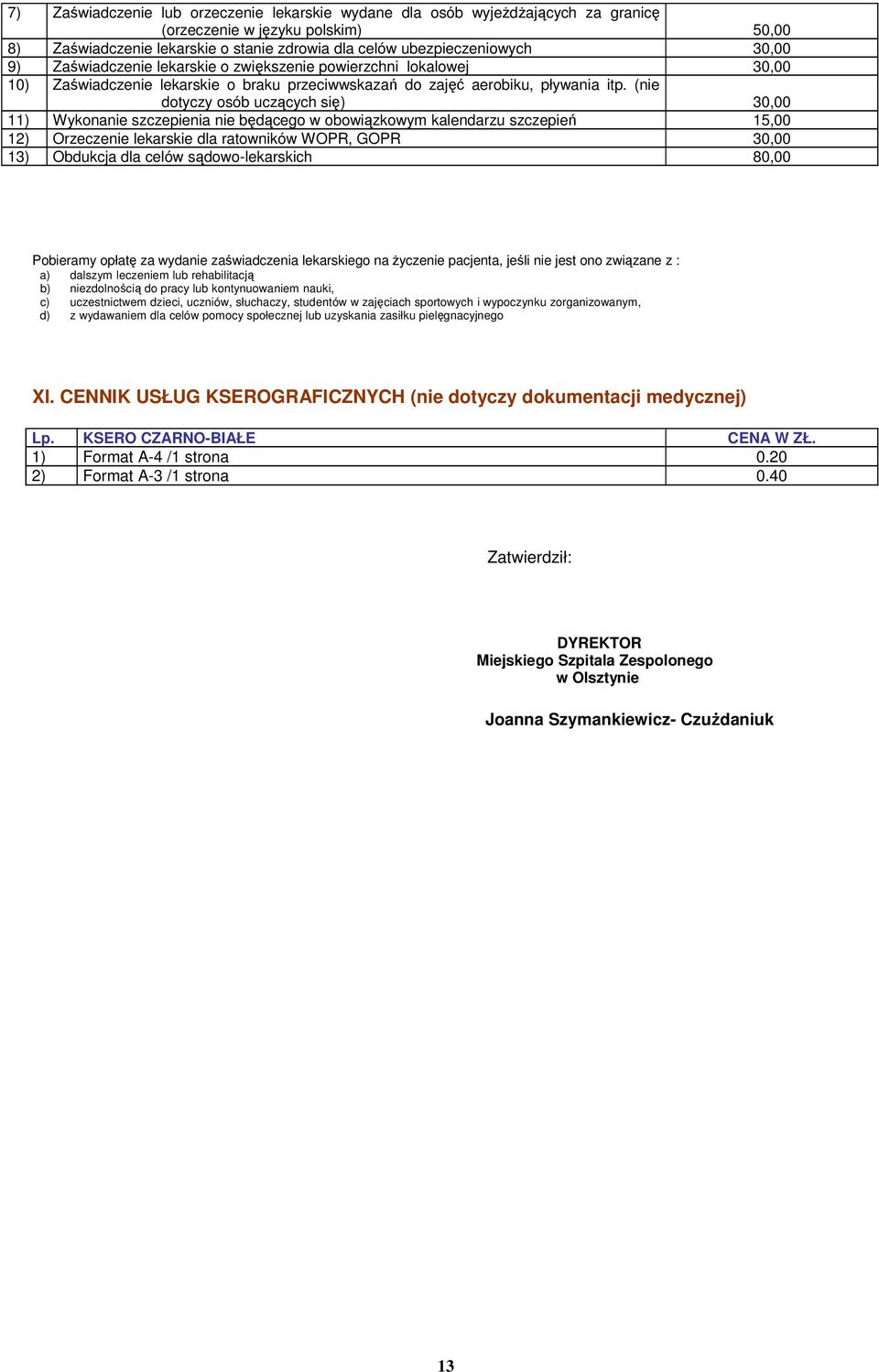 (nie dotyczy osób uczących się) 30,00 11) Wykonanie szczepienia nie będącego w obowiązkowym kalendarzu szczepień 15,00 12) Orzeczenie lekarskie dla ratowników WOPR, GOPR 30,00 13) Obdukcja dla celów