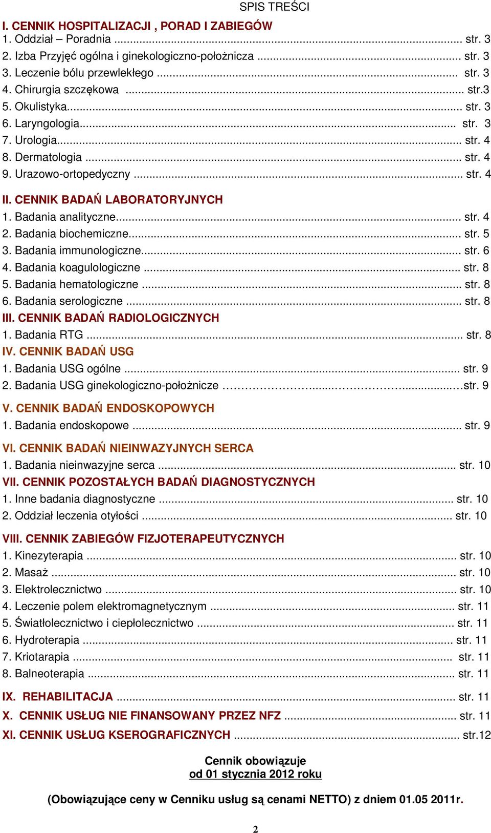 Badania analityczne... str. 4 2. Badania biochemiczne... str. 5 3. Badania immunologiczne... str. 6 4. Badania koagulologiczne... str. 8 5. Badania hematologiczne... str. 8 6. Badania serologiczne.