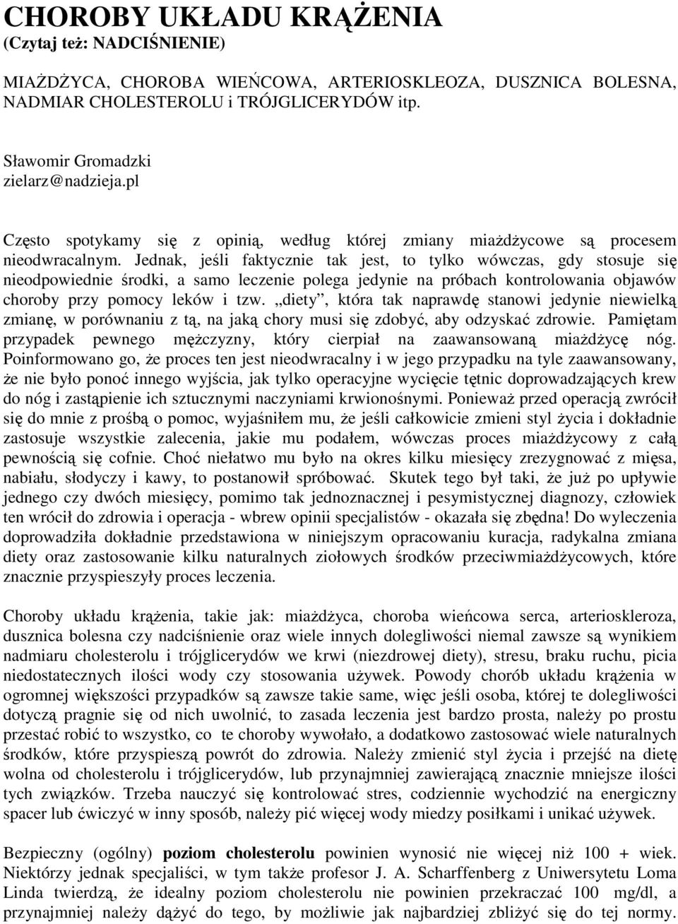 Jednak, jeśli faktycznie tak jest, to tylko wówczas, gdy stosuje się nieodpowiednie środki, a samo leczenie polega jedynie na próbach kontrolowania objawów choroby przy pomocy leków i tzw.