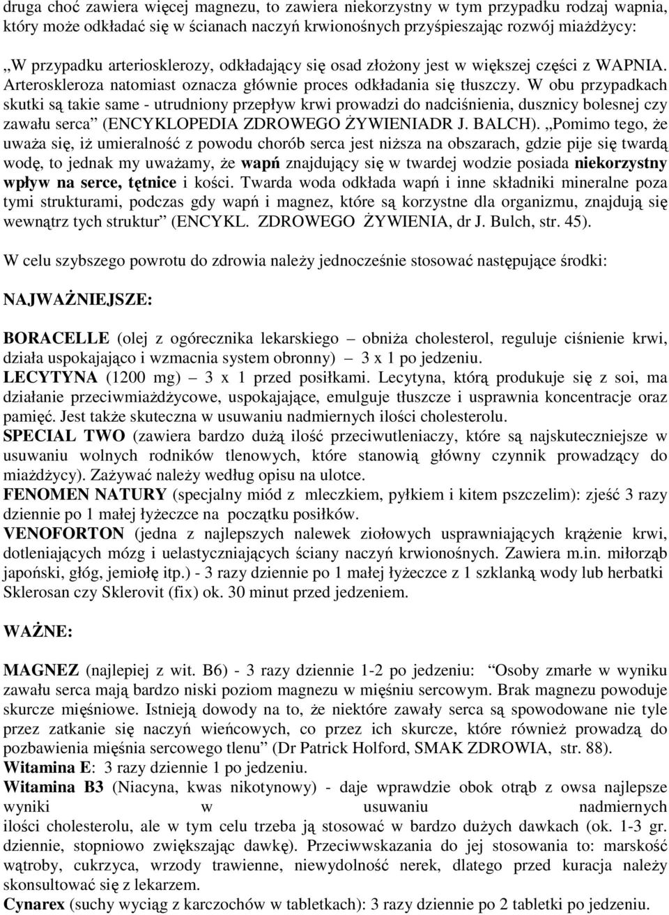 W obu przypadkach skutki są takie same - utrudniony przepływ krwi prowadzi do nadciśnienia, dusznicy bolesnej czy zawału serca (ENCYKLOPEDIA ZDROWEGO śywieniadr J. BALCH).