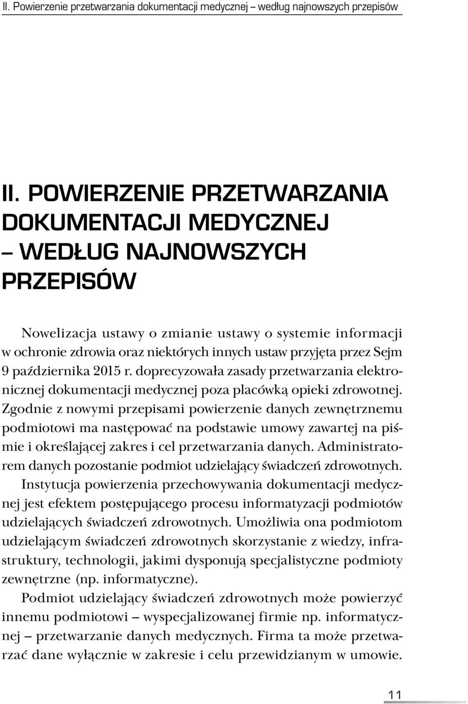 Sejm 9 października 2015 r. doprecyzowała zasady przetwarzania elektronicznej dokumentacji medycznej poza placówką opieki zdrowotnej.