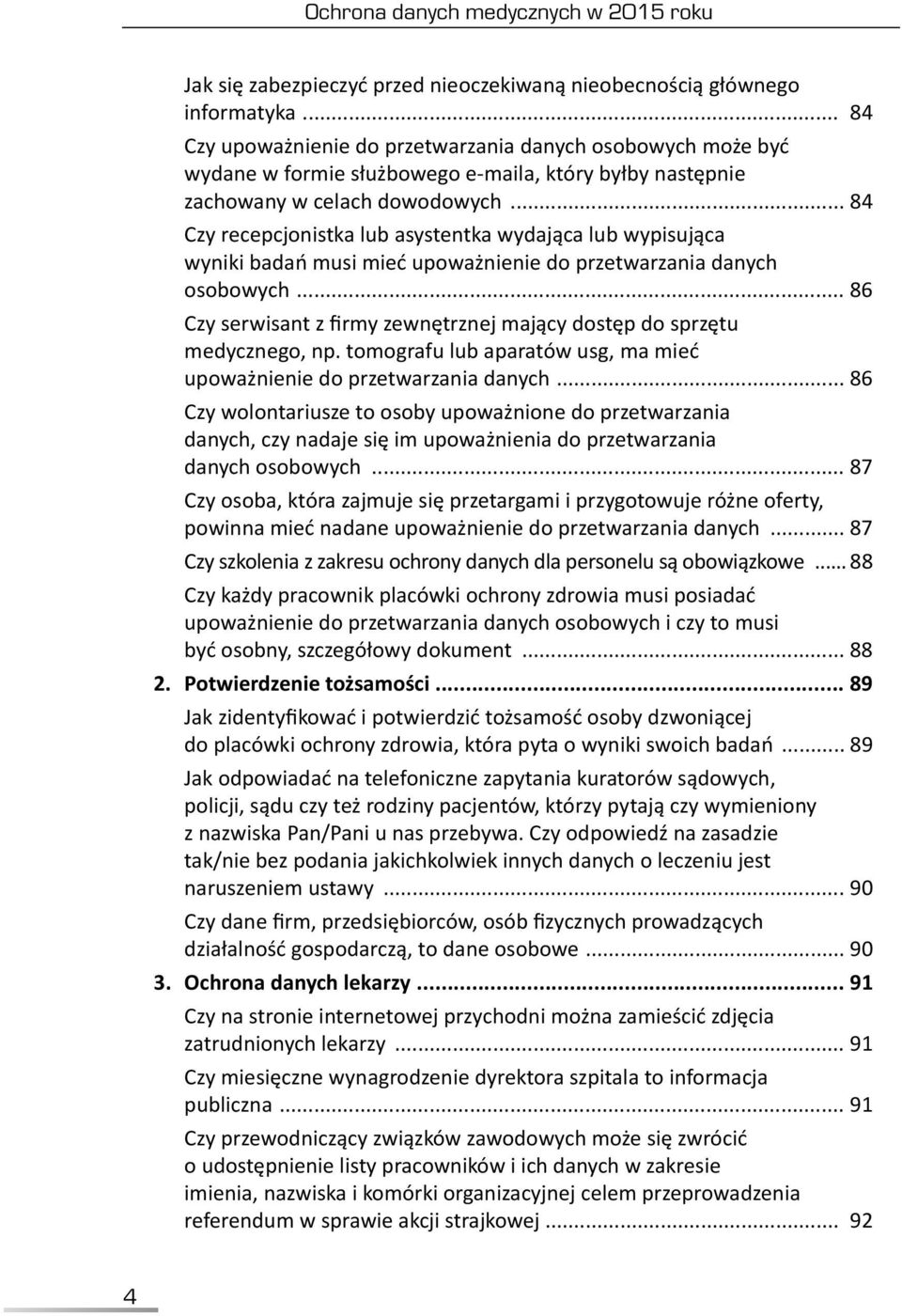 .. 84 Czy recepcjonistka lub asystentka wydająca lub wypisująca wyniki badań musi mieć upoważnienie do przetwarzania danych osobowych.