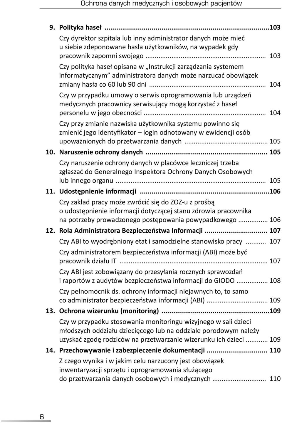 .. 103 Czy polityka haseł opisana w Instrukcji zarządzania systemem informatycznym administratora danych może narzucać obowiązek zmiany hasła co 60 lub 90 dni.