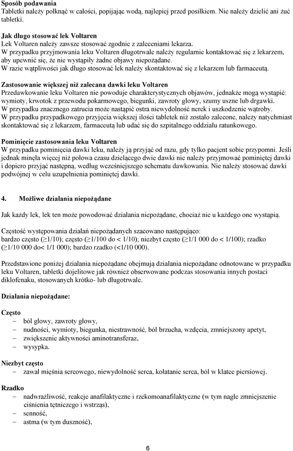 W przypadku przyjmowania leku Voltaren długotrwale należy regularnie kontaktować się z lekarzem, aby upewnić się, że nie wystąpiły żadne objawy niepożądane.