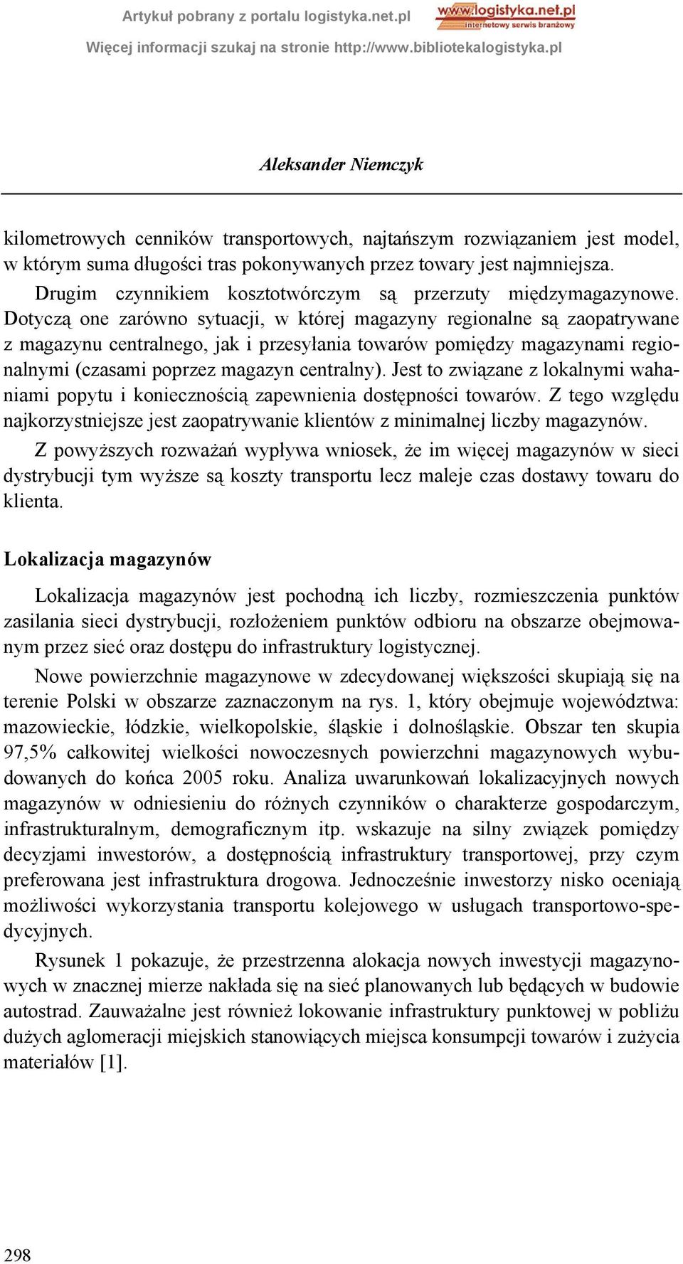 Dotyczą one zarówno sytuacji, w której magazyny regionalne są zaopatrywane z magazynu centralnego, jak i przesyłania towarów pomiędzy magazynami regionalnymi (czasami poprzez magazyn centralny).