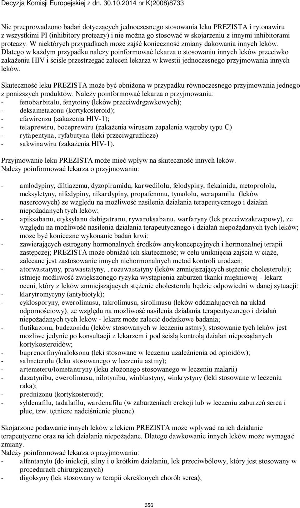 Dlatego w każdym przypadku należy poinformować lekarza o stosowaniu innych leków przeciwko zakażeniu HIV i ściśle przestrzegać zaleceń lekarza w kwestii jednoczesnego przyjmowania innych leków.