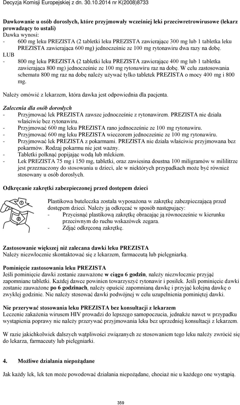 LUB - 800 mg leku PREZISTA (2 tabletki leku PREZISTA zawierające 400 mg lub 1 tabletka zawierająca 800 mg) jednocześnie ze 100 mg rytonawiru raz na dobę.