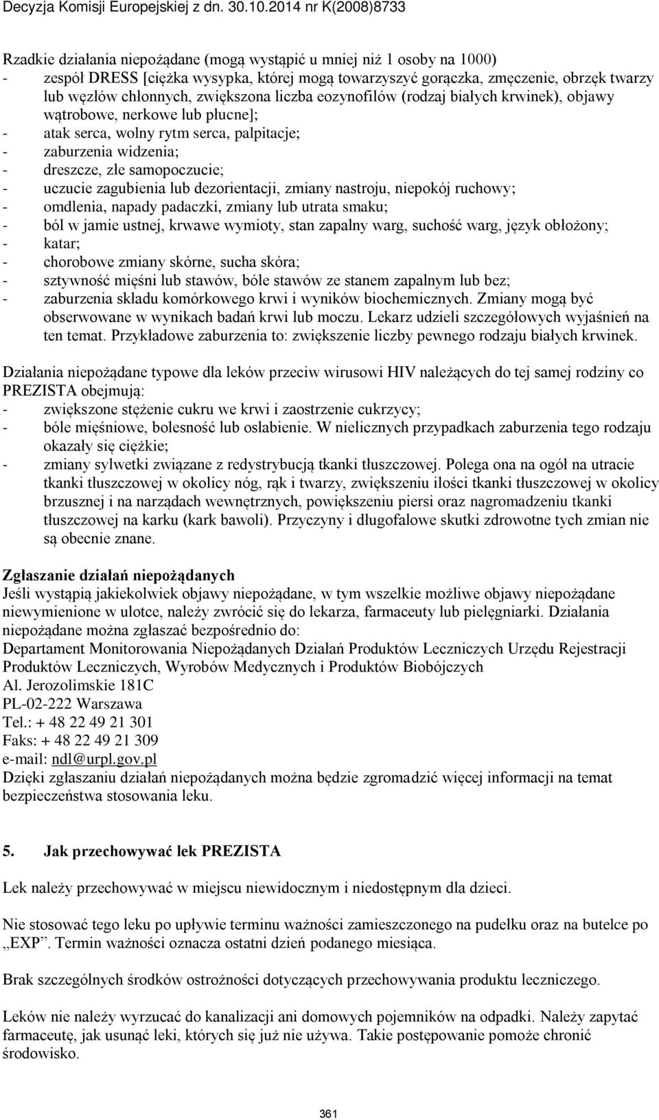 zagubienia lub dezorientacji, zmiany nastroju, niepokój ruchowy; - omdlenia, napady padaczki, zmiany lub utrata smaku; - ból w jamie ustnej, krwawe wymioty, stan zapalny warg, suchość warg, język