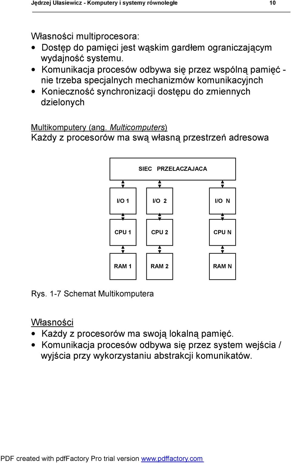 Multikomputery (ang. Multicomputers) Każdy z procesorów ma swą własną przestrzeń adresowa SIEC PRZEŁACZAJACA I/O 1 I/O 2 I/O N CPU 1 CPU 2 CPU N RAM 1 RAM 2 RAM N Rys.