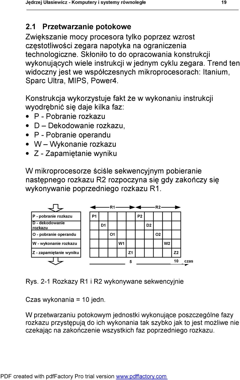 Konstrukcja wykorzystuje fakt że w wykonaniu instrukcji wyodrębnić się daje kilka faz: P - Pobranie rozkazu D Dekodowanie rozkazu, P - Pobranie operandu W Wykonanie rozkazu Z - Zapamiętanie wyniku W